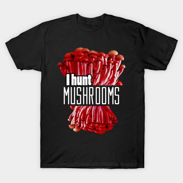 I hunt mushrooms T-Shirt by Frajtgorski